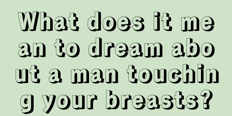 What does it mean to dream about a man touching your breasts?