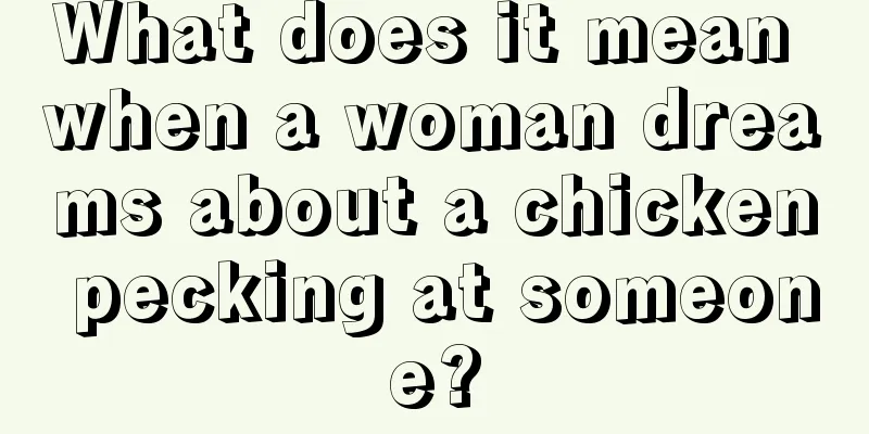 What does it mean when a woman dreams about a chicken pecking at someone?