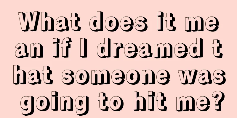 What does it mean if I dreamed that someone was going to hit me?