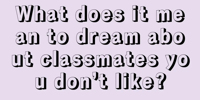 What does it mean to dream about classmates you don’t like?