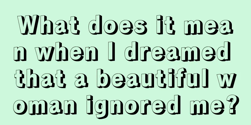 What does it mean when I dreamed that a beautiful woman ignored me?