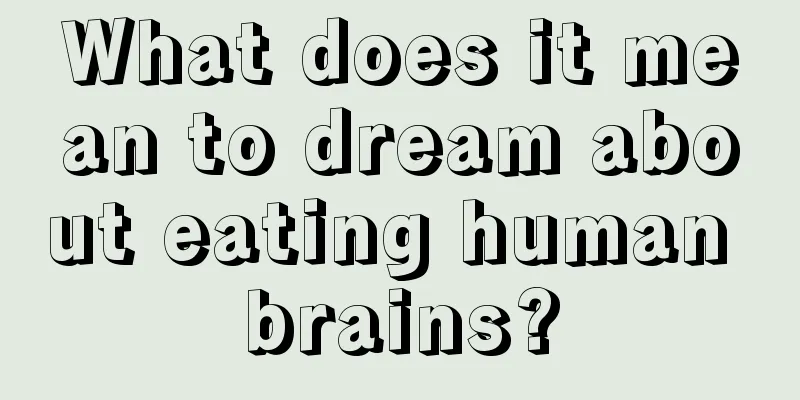 What does it mean to dream about eating human brains?