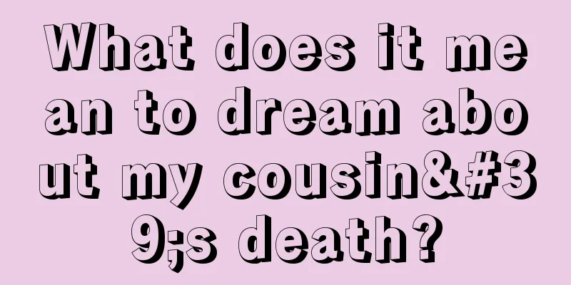 What does it mean to dream about my cousin's death?