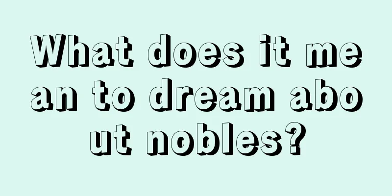 What does it mean to dream about nobles?