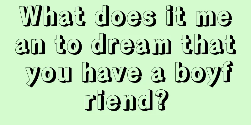 What does it mean to dream that you have a boyfriend?