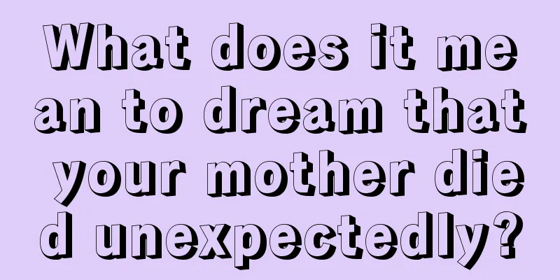 What does it mean to dream that your mother died unexpectedly?