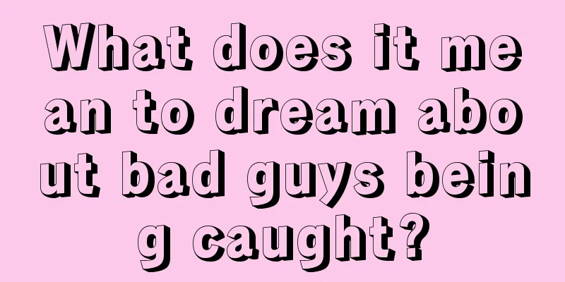 What does it mean to dream about bad guys being caught?