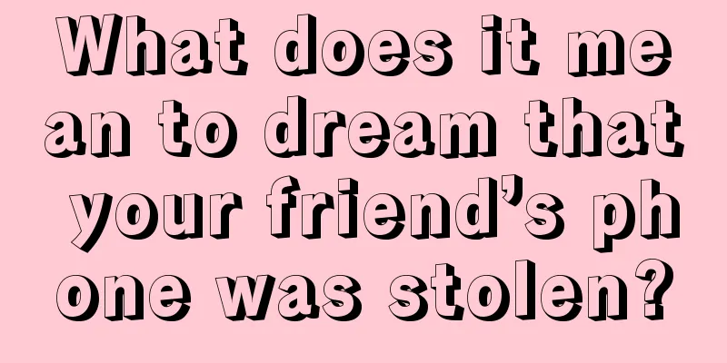 What does it mean to dream that your friend’s phone was stolen?