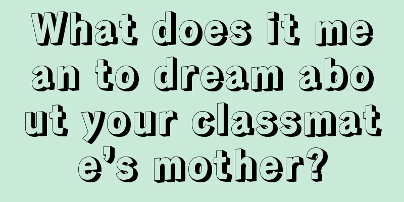 What does it mean to dream about your classmate’s mother?