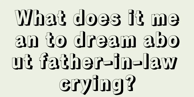 What does it mean to dream about father-in-law crying?