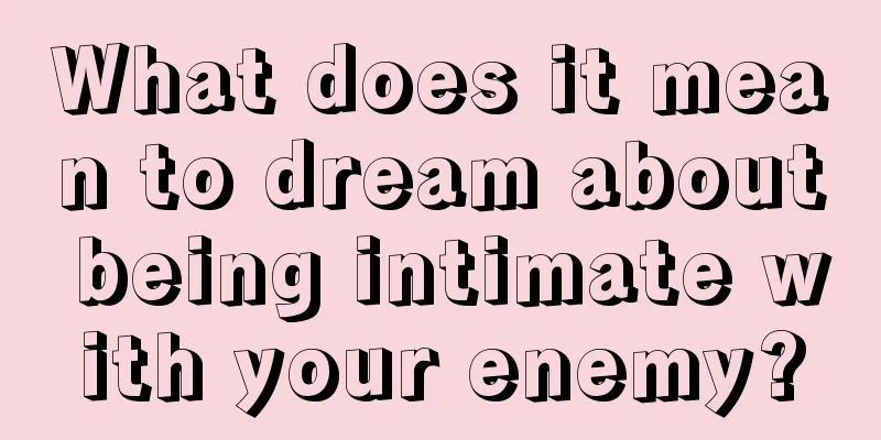 What does it mean to dream about being intimate with your enemy?