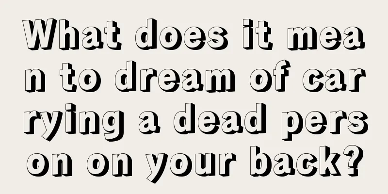 What does it mean to dream of carrying a dead person on your back?