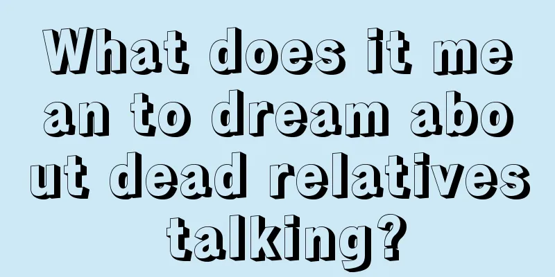 What does it mean to dream about dead relatives talking?