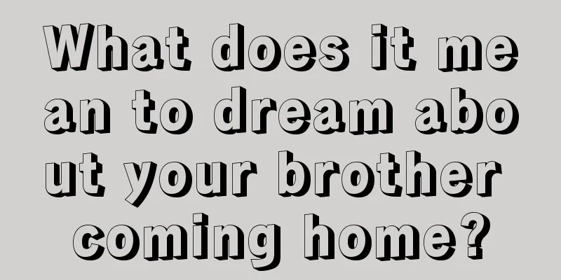 What does it mean to dream about your brother coming home?