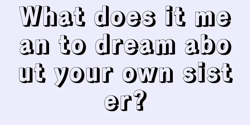 What does it mean to dream about your own sister?