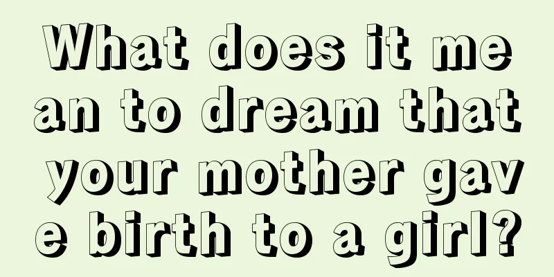 What does it mean to dream that your mother gave birth to a girl?