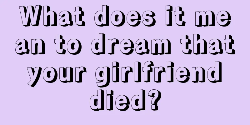 What does it mean to dream that your girlfriend died?