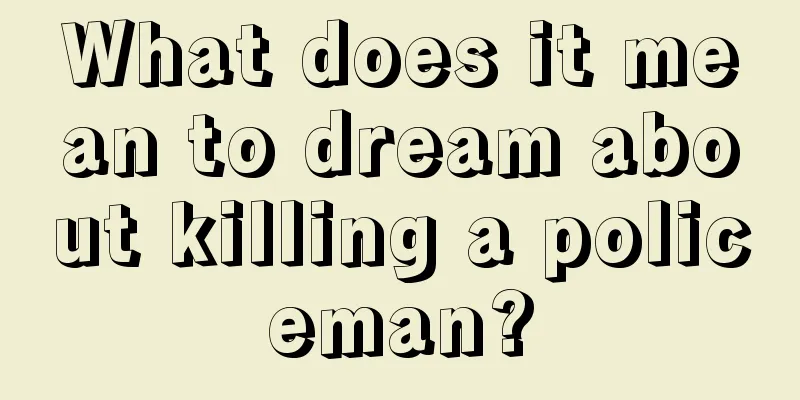 What does it mean to dream about killing a policeman?