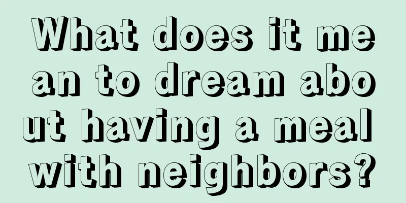 What does it mean to dream about having a meal with neighbors?