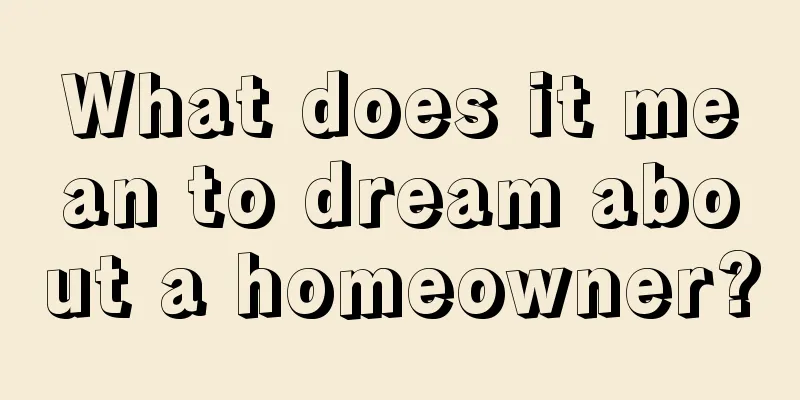 What does it mean to dream about a homeowner?