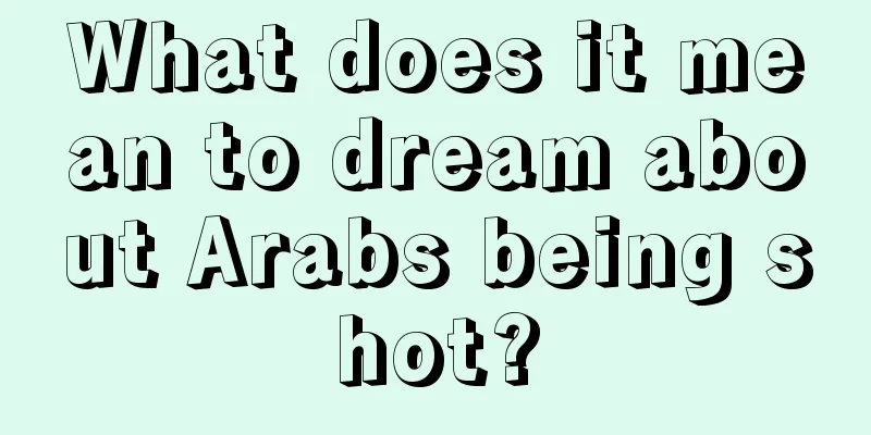 What does it mean to dream about Arabs being shot?