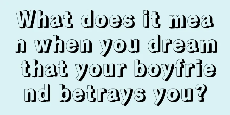 What does it mean when you dream that your boyfriend betrays you?