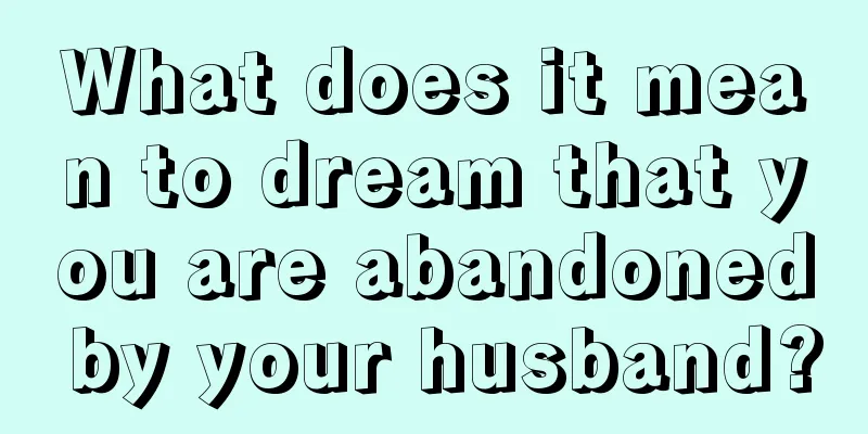 What does it mean to dream that you are abandoned by your husband?