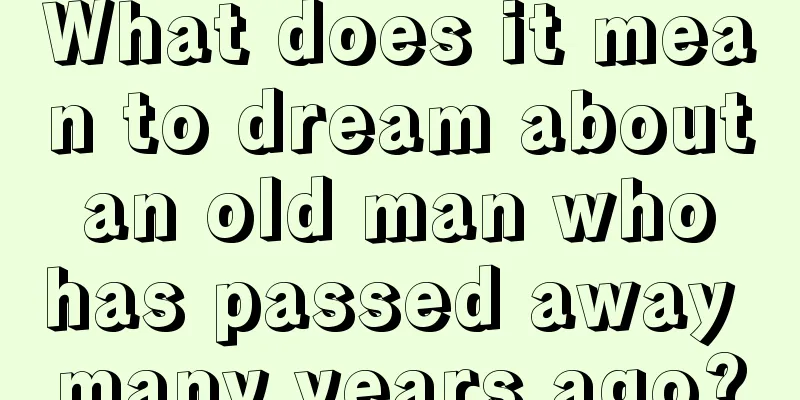 What does it mean to dream about an old man who has passed away many years ago?