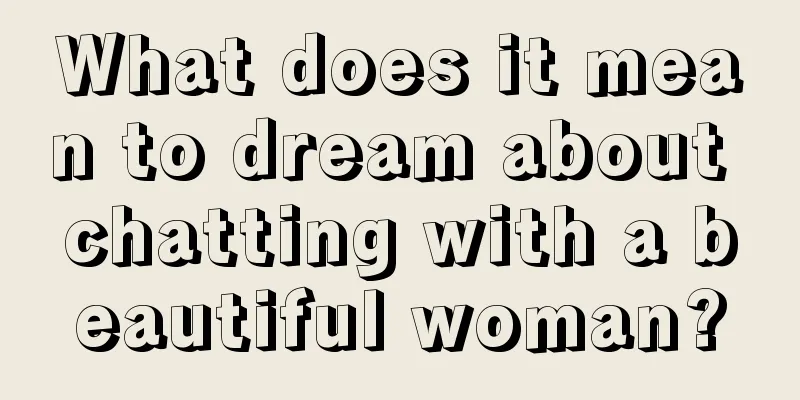 What does it mean to dream about chatting with a beautiful woman?