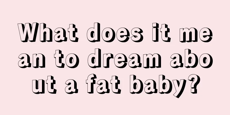 What does it mean to dream about a fat baby?