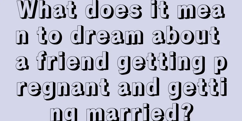 What does it mean to dream about a friend getting pregnant and getting married?