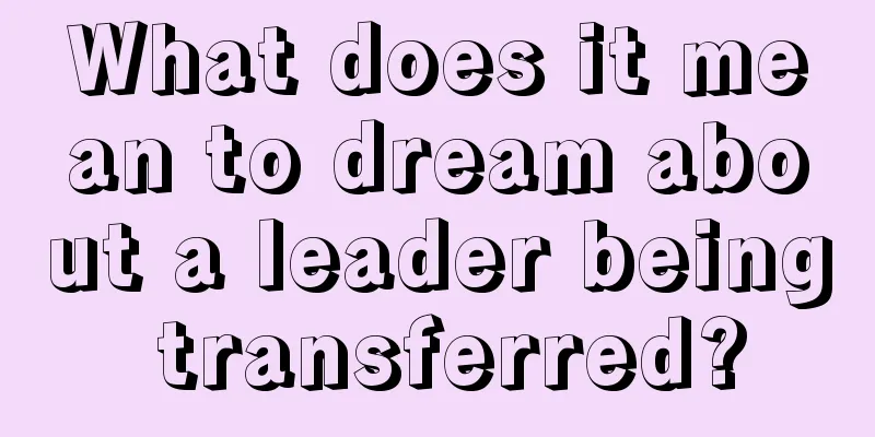 What does it mean to dream about a leader being transferred?