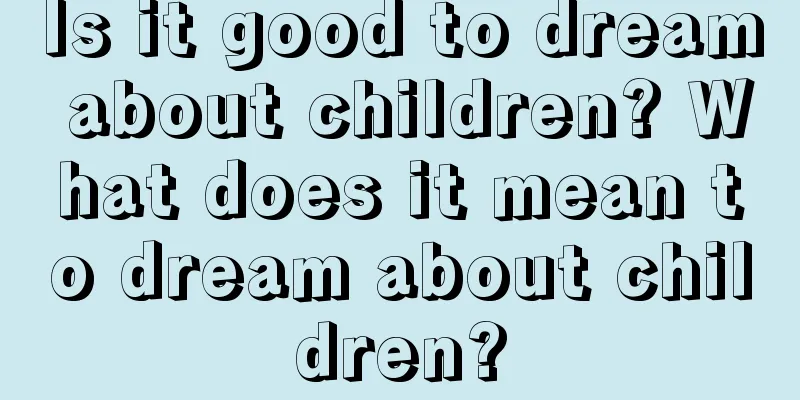 Is it good to dream about children? What does it mean to dream about children?