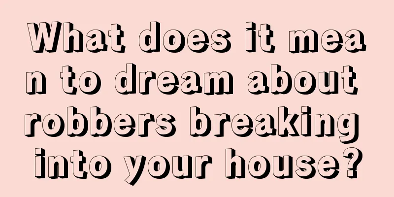 What does it mean to dream about robbers breaking into your house?