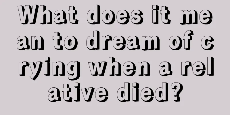 What does it mean to dream of crying when a relative died?