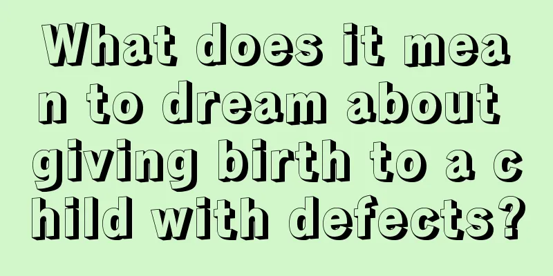 What does it mean to dream about giving birth to a child with defects?