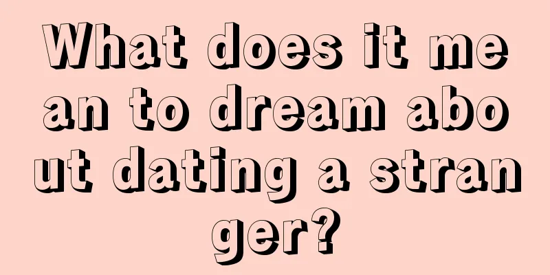 What does it mean to dream about dating a stranger?