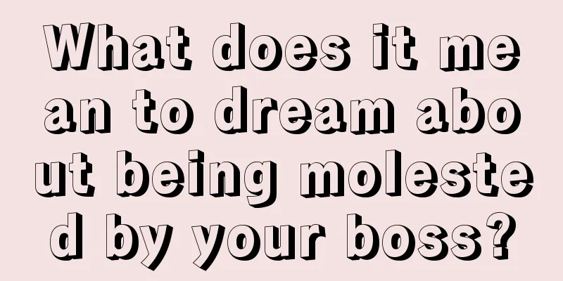 What does it mean to dream about being molested by your boss?