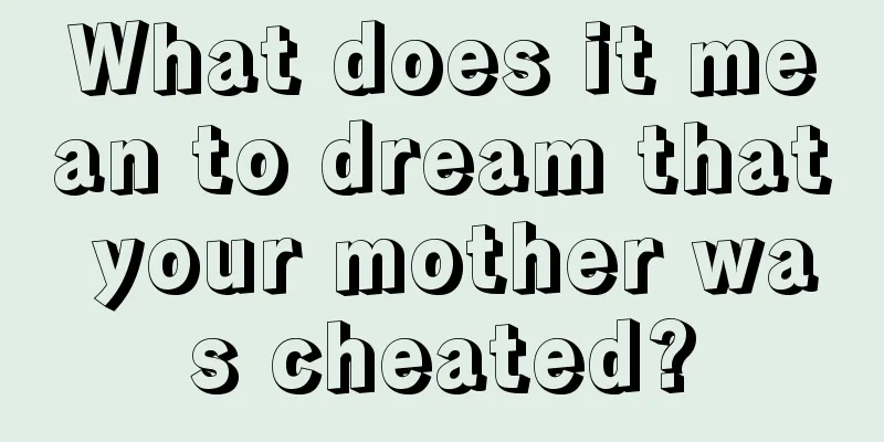 What does it mean to dream that your mother was cheated?