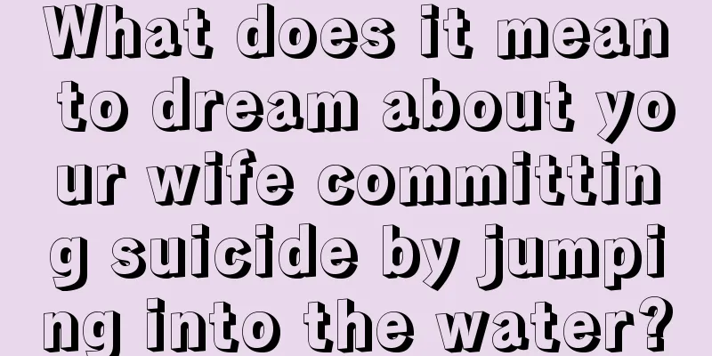 What does it mean to dream about your wife committing suicide by jumping into the water?