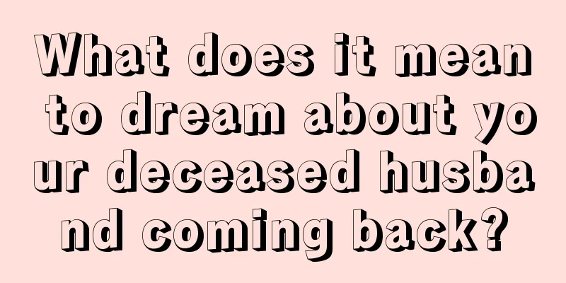 What does it mean to dream about your deceased husband coming back?