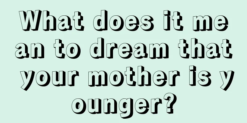 What does it mean to dream that your mother is younger?