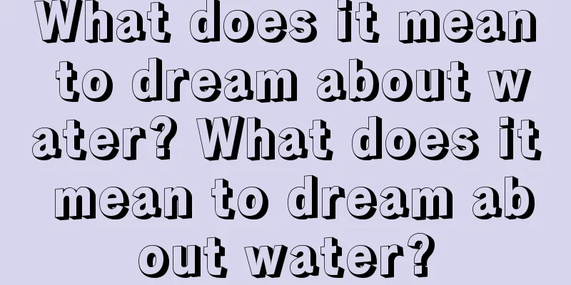 What does it mean to dream about water? What does it mean to dream about water?