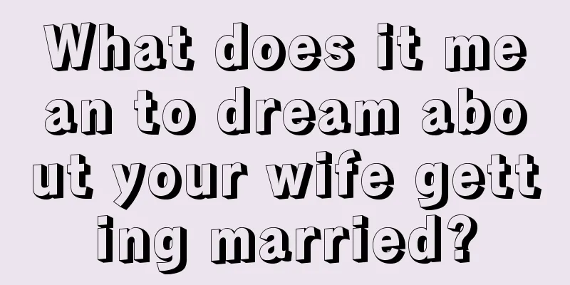 What does it mean to dream about your wife getting married?