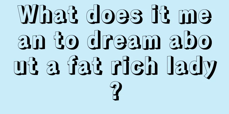 What does it mean to dream about a fat rich lady?