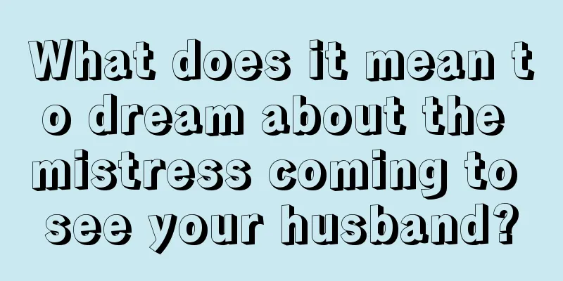 What does it mean to dream about the mistress coming to see your husband?