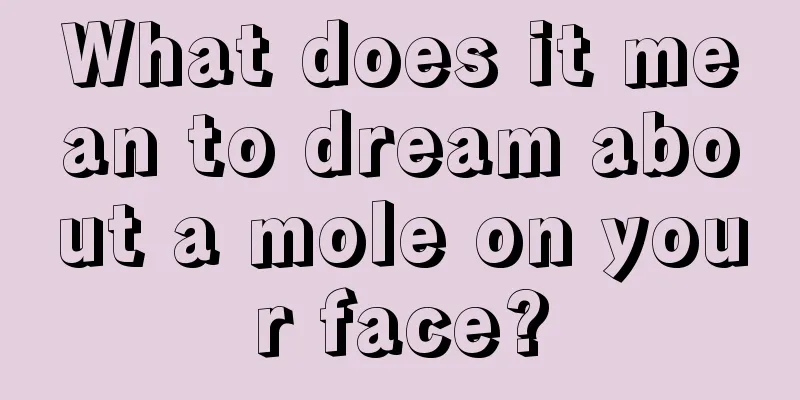 What does it mean to dream about a mole on your face?