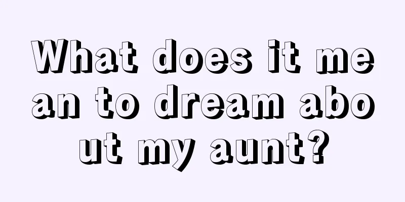 What does it mean to dream about my aunt?