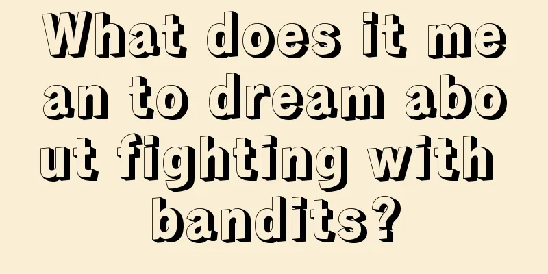 What does it mean to dream about fighting with bandits?