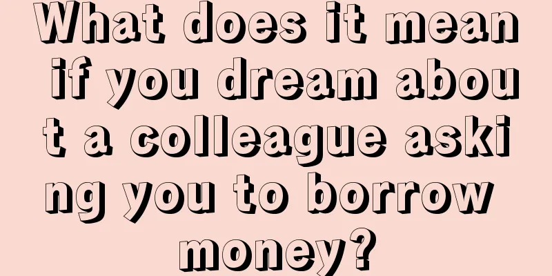 What does it mean if you dream about a colleague asking you to borrow money?